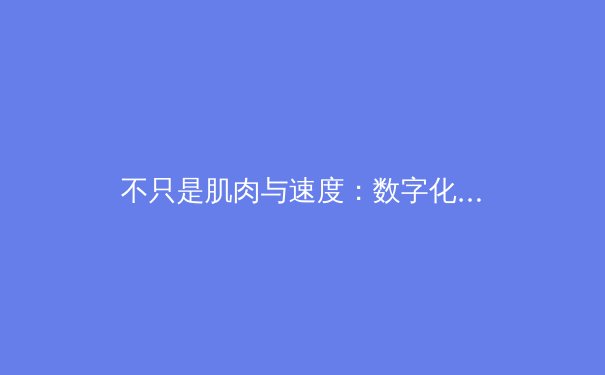 不只是肌肉与速度：数字化浪潮如何重塑现代体育叙事 - 3